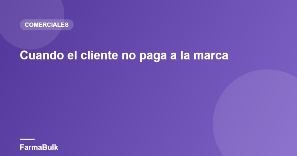 Cuando el cliente no paga a la marca - FarmaBulk
