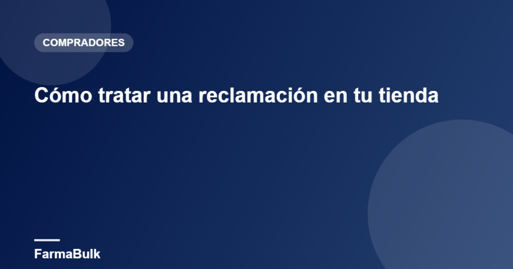 Cómo tratar una reclamación en tu tienda - FarmaBulk