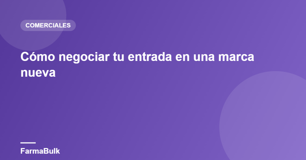Cómo negociar tu entrada en una marca nueva - FarmaBulk