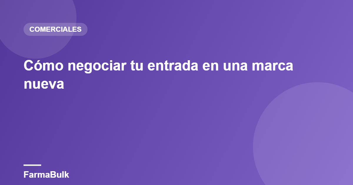 Cómo negociar tu entrada en una marca nueva - FarmaBulk